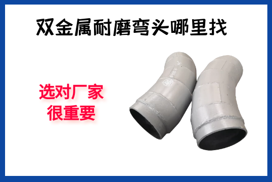 双金属耐磨弯头那里找-选对厂家很主要[S36沙龙会]