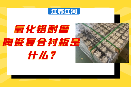 氧化铝耐磨陶瓷复合衬板是什么?[S36沙龙会]