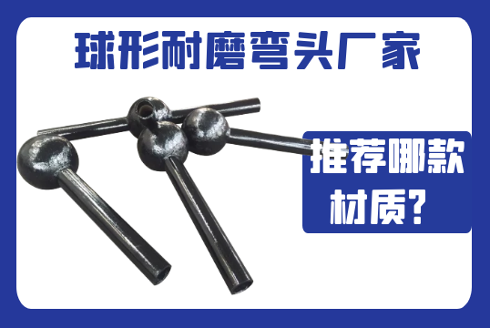 球形耐磨弯头厂家-推荐哪款材质？？？？？[S36沙龙会]