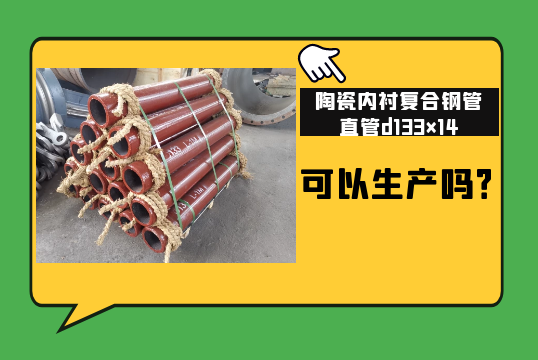 陶瓷内衬复合钢管直管d133×14可以生产吗?