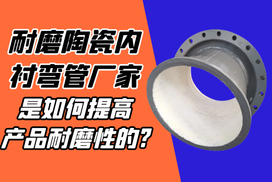 耐磨陶瓷内衬弯管厂家是怎样提高产品耐磨性的?[S36沙龙会]