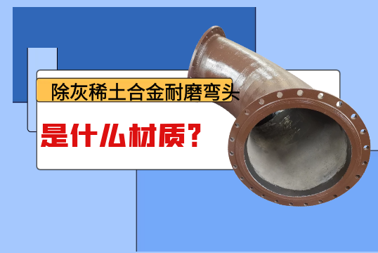 除灰稀土合金耐磨弯头是什么材质？？？？？？