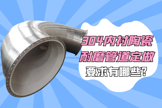 304内衬陶瓷耐磨管道定做要求有哪些?[S36沙龙会]