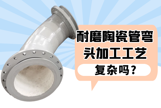 耐磨陶瓷管弯头加工工艺重大吗?[S36沙龙会]