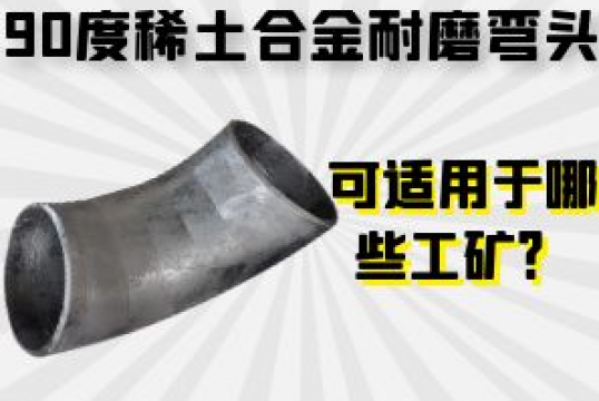 90度稀土合金耐磨弯头可适用于哪些工矿？？？？？？？？