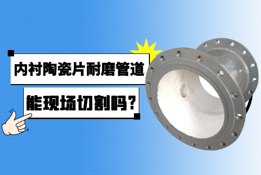 内衬陶瓷片耐磨管道能现场切割吗?[S36沙龙会]