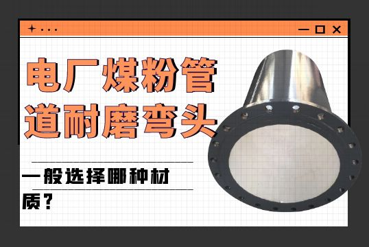 电厂煤粉管道耐磨弯头一样平常选择哪种材质？？？？