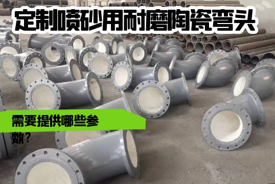 定制喷砂用耐磨陶瓷弯头需要提供哪些参数？？？