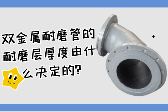 双金属耐磨管的耐磨层厚度由什么决议的?[S36沙龙会]