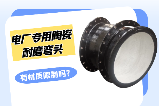 电厂专用陶瓷耐磨弯头有材质限制吗?[S36沙龙会]