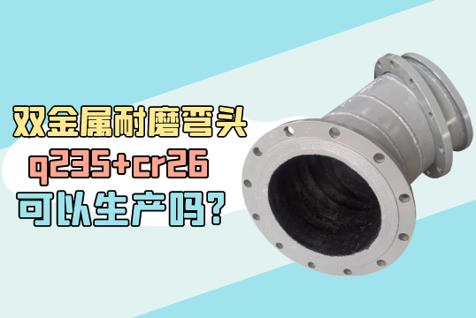双金属耐磨弯头q235+cr26可以生产吗?[S36沙龙会]