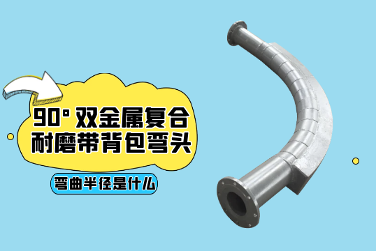 90°双金属复合耐磨带背包弯头的弯曲半径是什么?[S36沙龙会]