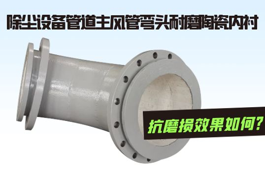 除尘装备管道主风管弯头耐磨陶瓷内衬抗磨损效果怎样？？？